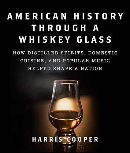 American History Through a Whiskey Glass: How Distilled Spirits, Domestic Cuisine, and Popular Music Helped Shape a Nation - The Beer Connoisseur® Store