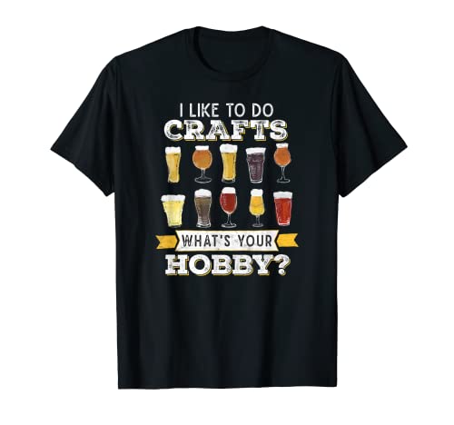 Funny I Like To Do Crafts Whats Your Hobby Craft Beer Drink T-Shirt - The Beer Connoisseur® Store