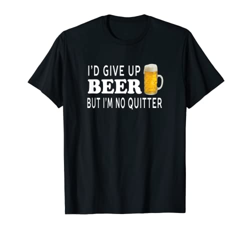 I'd Give Up Beer But I'm No Quitter Funny - Unisex T-Shirt - The Beer Connoisseur® Store