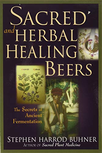 Sacred and Herbal Healing Beers: The Secrets of Ancient Fermentation - The Beer Connoisseur® Store