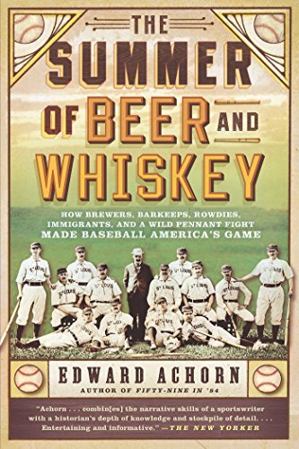 The Summer of Beer and Whiskey: How Brewers, Barkeeps, Rowdies, Immigrants, and a Wild Pennant Fight Made Baseball America's Game - The Beer Connoisseur® Store