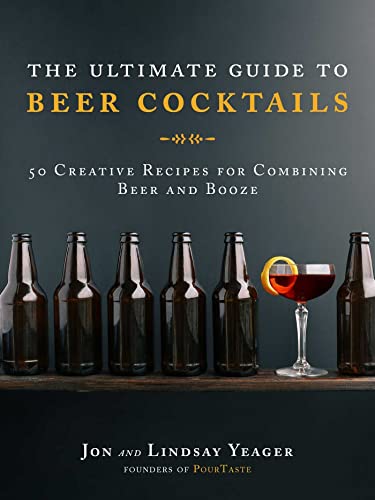 The Ultimate Guide to Beer Cocktails: 50 Creative Recipes for Combining Beer and Booze - The Beer Connoisseur® Store